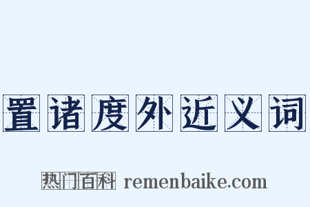 置诸度外近义词是什么意思的图片